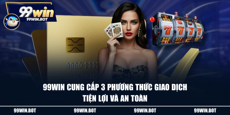 Chia Sẻ 3 Cách Rút Tiền 99WIN Nhanh Chóng, An Toàn Tuyệt Đối 1 99WIN cung cấp 3 phương thức giao dịch tiện lợi và an toàn