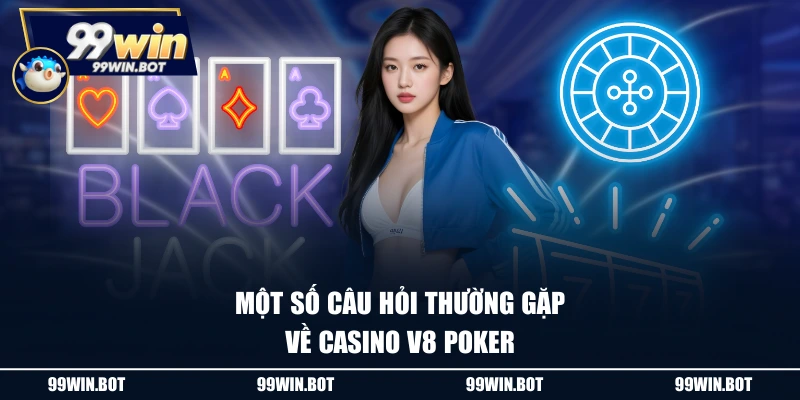 Casino V8 Poker - Sân Chơi Cá Cược Đổi Thưởng Hấp Dẫn 3 Một số câu hỏi thường gặp về casino V8 Poker