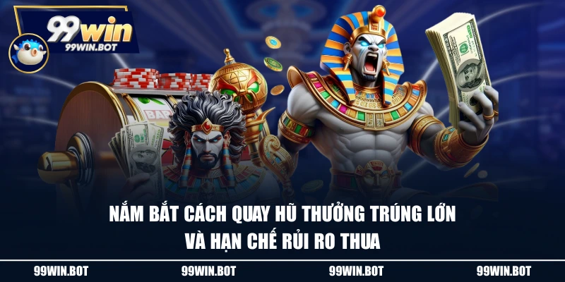 Top Game Nổ Hũ Đổi Thưởng Dễ Trúng Jackpot Nhất 2025 3 Nắm bắt cách quay hũ thưởng trúng lớn và hạn chế rủi ro thua