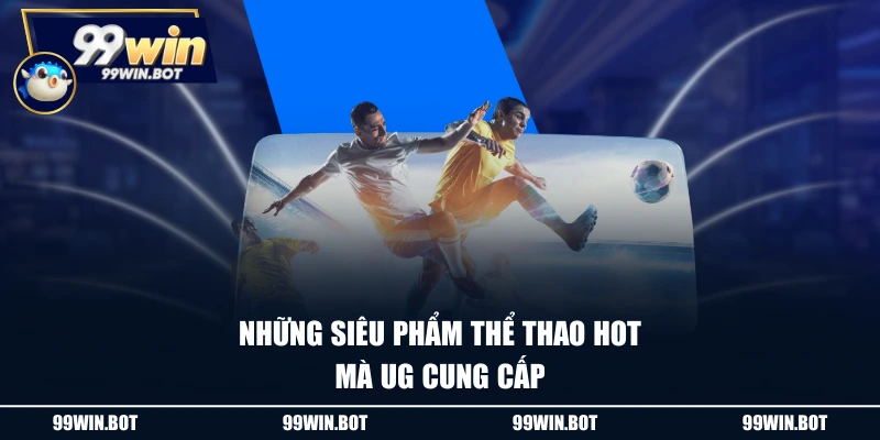 UG Sport - Sân Cá Cược Thể Thao Uy Tín Với Kèo Đấu Đa Dạng 3 Những siêu phẩm thể thao hot mà UG cung cấp